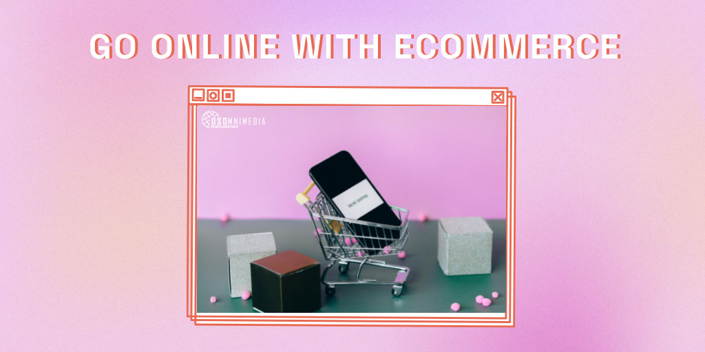 Go Online with an Ecommerce Website from OSOmnimedia Web Philippines